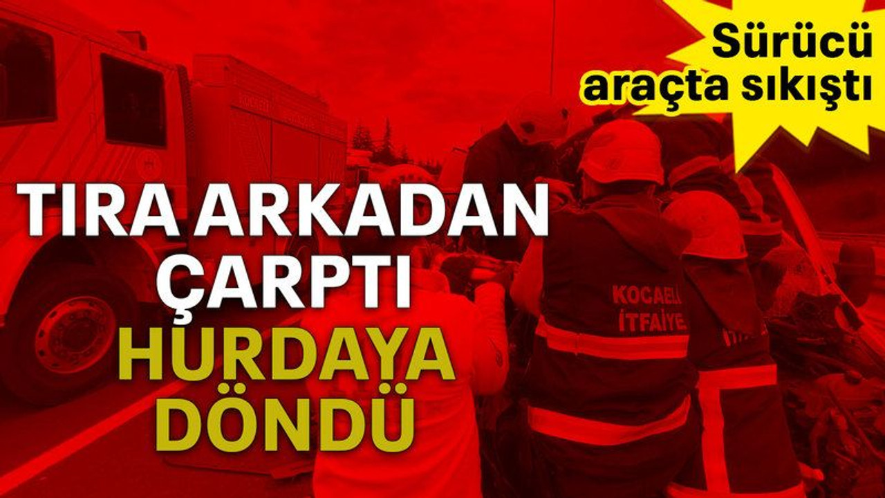 Tıra arkadan çarptı, hurdaya döndü